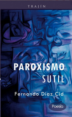 Paroxismo Sutil, De Fernando Díaz Cid. Editorial Trajín, Tapa Blanda En Español, 2019