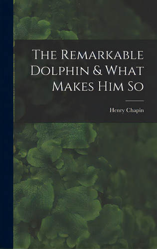 The Remarkable Dolphin & What Makes Him So, De Chapin, Henry. Editorial Hassell Street Pr, Tapa Dura En Inglés