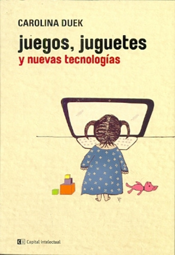 Juegos,juguetes Y Nuevas Tecnologias - Carolina Duek