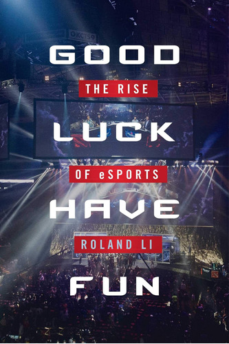 Libro:  Good Luck Have Fun: The Rise Of Esports