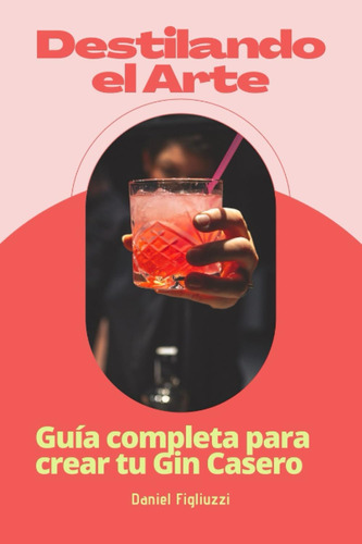 Libro: Destilando El Arte Guía Completa Para Crear Tu Gin Ca