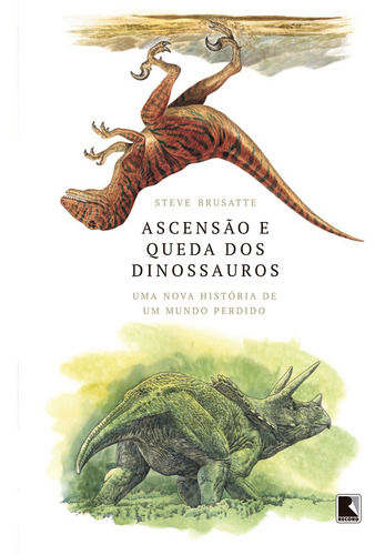 Ascensão e queda dos dinossauros: Uma nova história de um mundo perdido, de Brusatte, Steve. Editora Record Ltda., capa mole em português, 2019