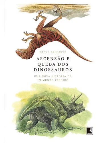 Ascensão e queda dos dinossauros: Uma nova história de um mundo perdido, de Brusatte, Steve. Editorial Editora Record Ltda., capa mole em português, 2019