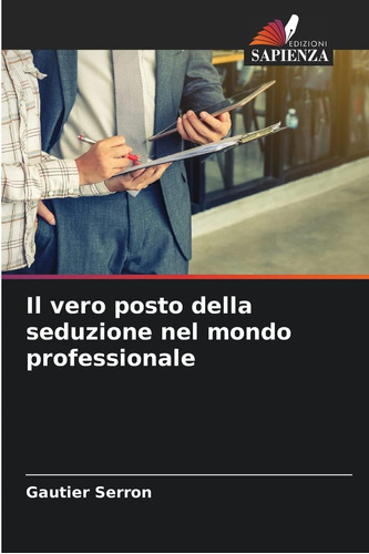 Libro: Il Vero Posto Della Seduzione Nel Mondo Professionale