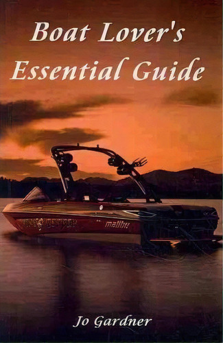 Boat Lover's Essential Guide, De Jo Gardner. Editorial Createspace Independent Publishing Platform, Tapa Blanda En Inglés