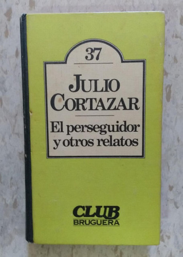 Julio Cortázar / El Perseguidor Y Otros / Club Bruguera 37