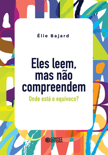 Eles leem, mas não compreendem: onde está o equívoco?, de Bajard, Élie. Editorial Cortez Editora e Livraria LTDA, capa mole em português, 2021