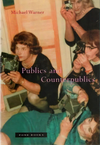 Publics And Counterpublics, De Michael Warner. Editorial Zone Books, Tapa Blanda En Inglés