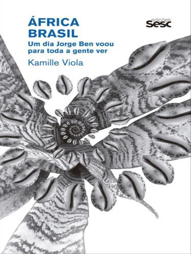 África Brasil: Um Dia Jorge Ben Voou Para Toda A Gente Ver, De Viola, Kamille. Editora Sesc Sp, Capa Mole Em Português