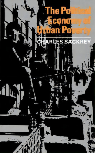 The Political Economy Of Urban Poverty, De Charles Sackrey. Editorial Ww Norton Co, Tapa Blanda En Inglés