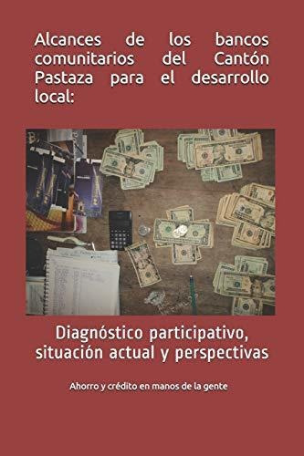 Alcances De Los Bancos Comunitarios Del Cant N Pastaza Para El Desarrollo Local, De Marco Mancero., Vol. N/a. Editorial Independently Published, Tapa Blanda En Español, 2019