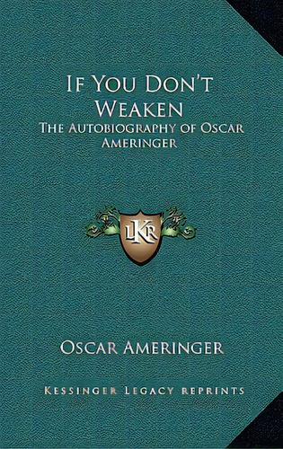 If You Don't Weaken: The Autobiography Of Oscar Ameringer, De Ameringer, Oscar. Editorial Kessinger Pub Llc, Tapa Dura En Inglés