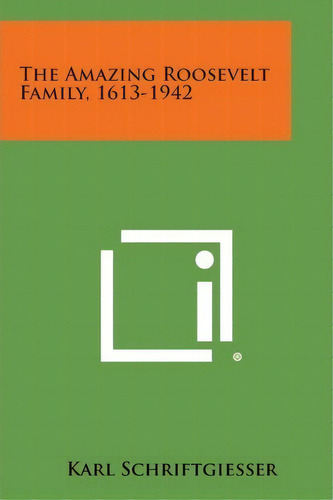 The Amazing Roosevelt Family, 1613-1942, De Karl Schriftgiesser. Editorial Literary Licensing, Llc, Tapa Blanda En Inglés