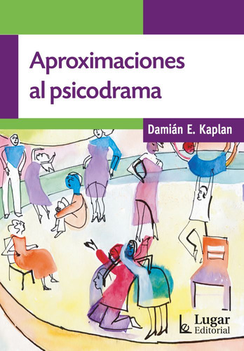 APROXIMACIONES AL PSICODRAMA, de Damian E. Kaplan. Lugar Editorial, tapa blanda en español, 2023