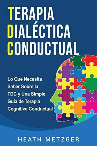 Terapia Dialectica Conductual Lo Que Necesita Saber, de Metzger, Heath. Editorial Independently Published en español