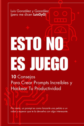 Libro: ¡esto No Es Juego!: 10 Consejos Para Crear Prompts In