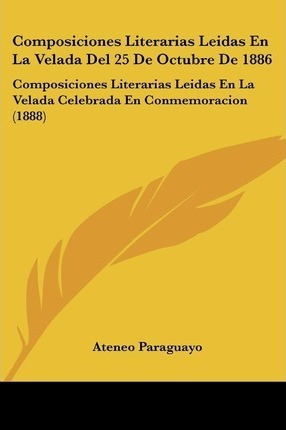 Composiciones Literarias Leidas En La Velada Del 25 De Oc...