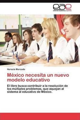 Mexico Necesita Un Nuevo Modelo Educativo - Mercado Horacio