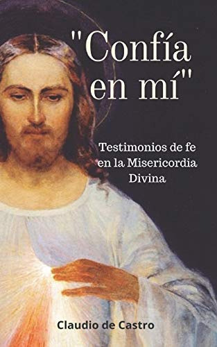 Confia En Mi Testimonios De Fe En La Misericordia Divina (l, de de Castro, Claudio. Editorial Independently Published, tapa blanda en español, 2018