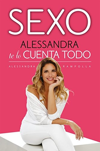 Libro : Sexo. Alessandra Te Lo Cuenta Todo / Sex: Alessan...