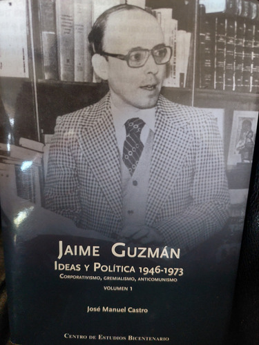 Jaime Guzman Ideas Y Politica 1946-1973 Volumen 1