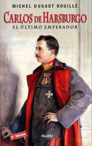 Carlos De Habsburgo. El Último Emperador, De Michel Dugast Rouillé. Editorial Palabra En Español