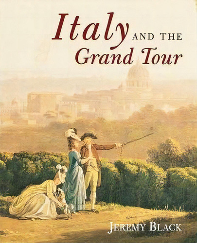 Italy And The Grand Tour, De Jeremy Black. Editorial Yale University Press, Tapa Blanda En Inglés