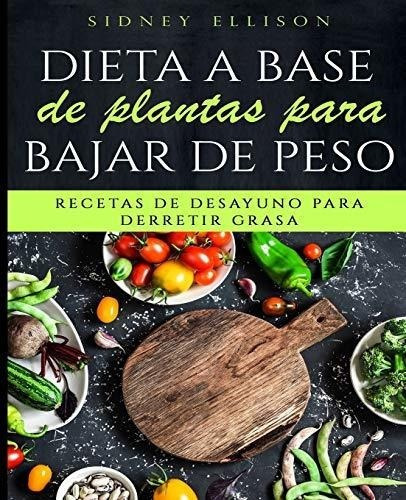 Dieta A Base De Plantas Para Bajar De Peso Recetas.