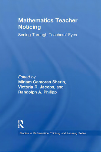 Mathematics Teacher Noticing: Seeing Through Teachers' Eyes, De Sherin, Miriam. Studies In Mathematical Thinking And Learning Series, Vol. 1. Editorial Routledge, Tapa Dura En Inglés