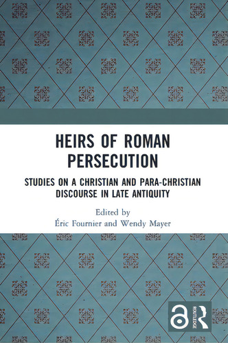 Heirs Of Roman Persecution: Studies On A Christian And Para-christian Discourse In Late Antiquity, De Fournier, Éric., Vol. 1. Editorial Routledge, Tapa Blanda En Inglés