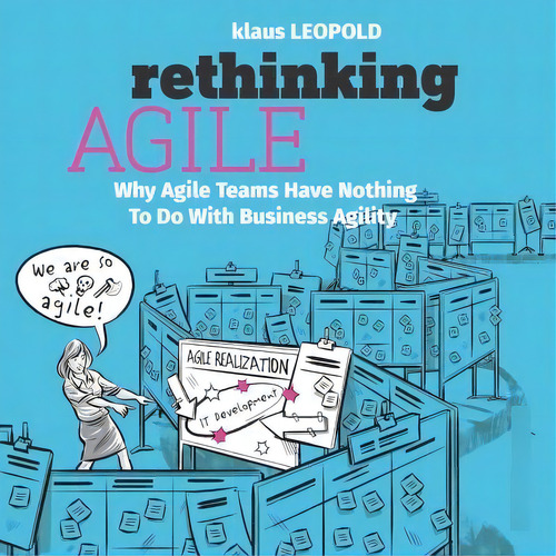 Rethinking Agile : Why Agile Teams Have Nothing To Do With Business Agility, De Klaus Leopold. Editorial Leanability Press, Tapa Blanda En Inglés
