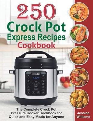 250 Crock Pot Express Recipes Cookbook : The Complete Cro...