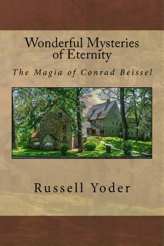 Wonderful Mysteries Of Eternity - The Magia Of Conrad Beissel, De Russell Yoder. Editorial Createspace Independent Publishing Platform, Tapa Blanda En Inglés