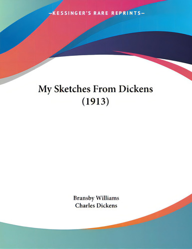 My Sketches From Dickens (1913), De Williams, Bransby. Editorial Kessinger Pub Llc, Tapa Blanda En Inglés