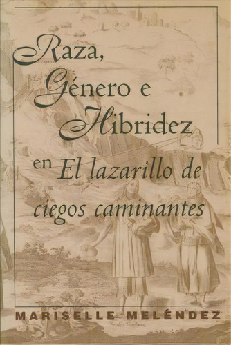 Raza, Genero E Hibridez En El Lazarillo De Ciegos Caminantes, De Mariselle Melendez. Editorial University North Carolina Press, Tapa Blanda En Español