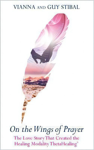 On The Wings Of Prayer: The Love Story That Created The Healing Modalitythetahealing, De Vianna Stibal. Editorial Hay House Inc, Tapa Blanda En Inglés