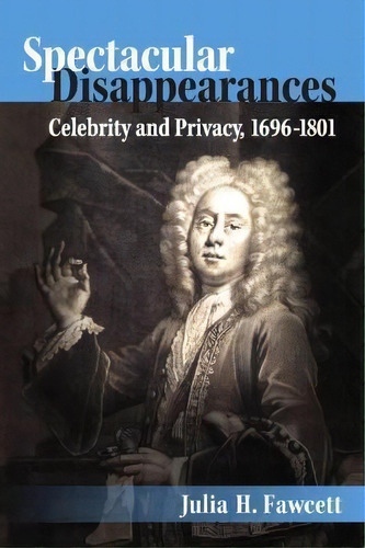 Spectacular Disappearances : Celebrity And Privacy, 1696-18, De Julia H. Fawcett. Editorial The University Of Michigan Press En Inglés