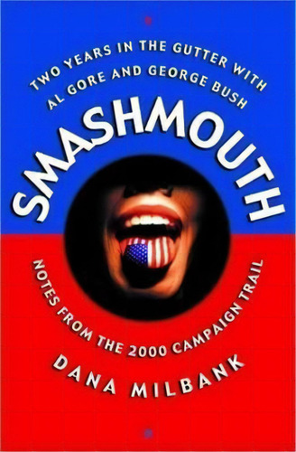 Smash Mouth : Two Years In The Gutter With Al Gore And George W. Bush -- Notes From The 2000 Camp..., De Dana Milbank. Editorial Ingram Publisher Services Us, Tapa Dura En Inglés