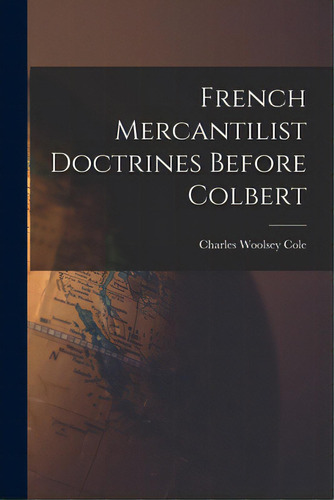 French Mercantilist Doctrines Before Colbert, De Cole, Charles Woolsey 1906-. Editorial Hassell Street Pr, Tapa Blanda En Inglés
