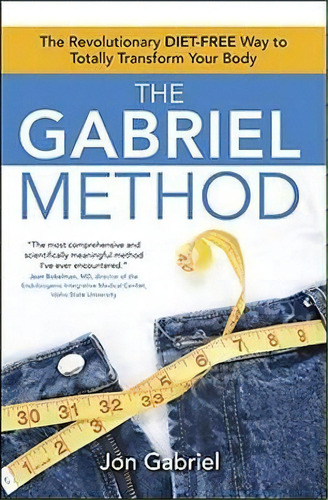 The Gabriel Method : The Revolutionary Diet-free Way To Totally Transform Your Body, De Jon Gabriel. Editorial Beyond Words Publishing, Tapa Blanda En Inglés, 2009