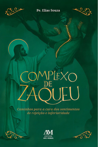 Complexo de Zaqueu: Caminhos para a cura dos sentimentos de rejeição e inferioridade, de de Souza, Pe. Elias. Editorial Editora Ave-Maria, capa mole em português, 2022