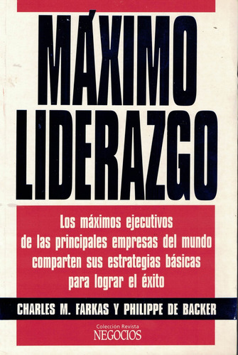 Maximo Liderazgo: Los Máximos Ejecutivos De Las Principales Empresas Del Mundo Comparten Sus Estrategias Básicas Para Lograr El Éxito, De Farkas, Mirjana., Vol. 1. Editorial Atlántida En Español