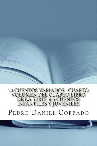 54 Cuentos Variados - Cuarto Volumen, De Mr Pedro Daniel Corrado. Editorial Createspace Independent Publishing Platform, Tapa Blanda En Español