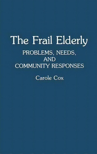 The Frail Elderly : Problems, Needs, And Community Responses, De Carole Cox. Editorial Abc-clio, Tapa Blanda En Inglés