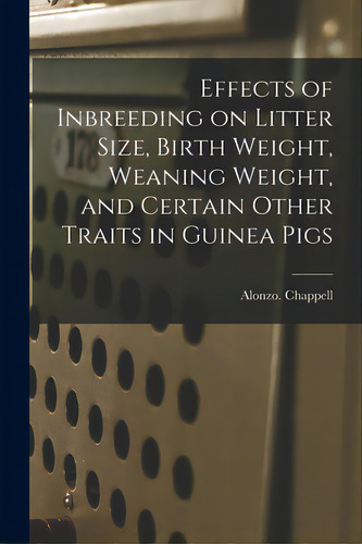 Effects Of Inbreeding On Litter Size, Birth Weight, Weaning Weight, And Certain Other Traits In G..., De Chappell, Alonzo. Editorial Hassell Street Pr, Tapa Blanda En Inglés