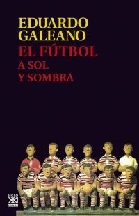 El Futbol A Sol Y Sombra - Eduardo Galeano