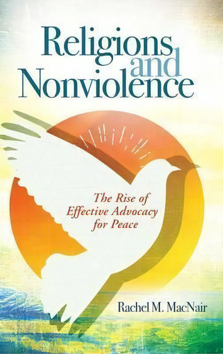 Religions And Nonviolence : The Rise Of Effective Advocacy For Peace, De Rachel M. Macnair. Editorial Abc-clio, Tapa Dura En Inglés, 2015