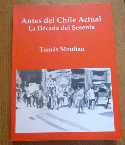 Antes Del Chile Actual La Década Del Sesenta Tomás Moulian