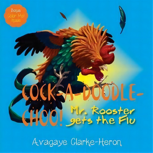 Cock-a-doodle-choo!: Mr. Rooster Gets The Flu, De Avagaye Clarke-heron., Vol. 1. Editorial Inspire Publications, Tapa Blanda En Inglés