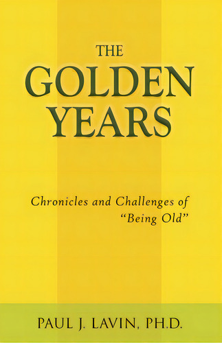 The Golden Years: Chronicles And Challenges Of Being Old, De Lavin, Paul. Editorial Lightning Source Inc, Tapa Blanda En Inglés